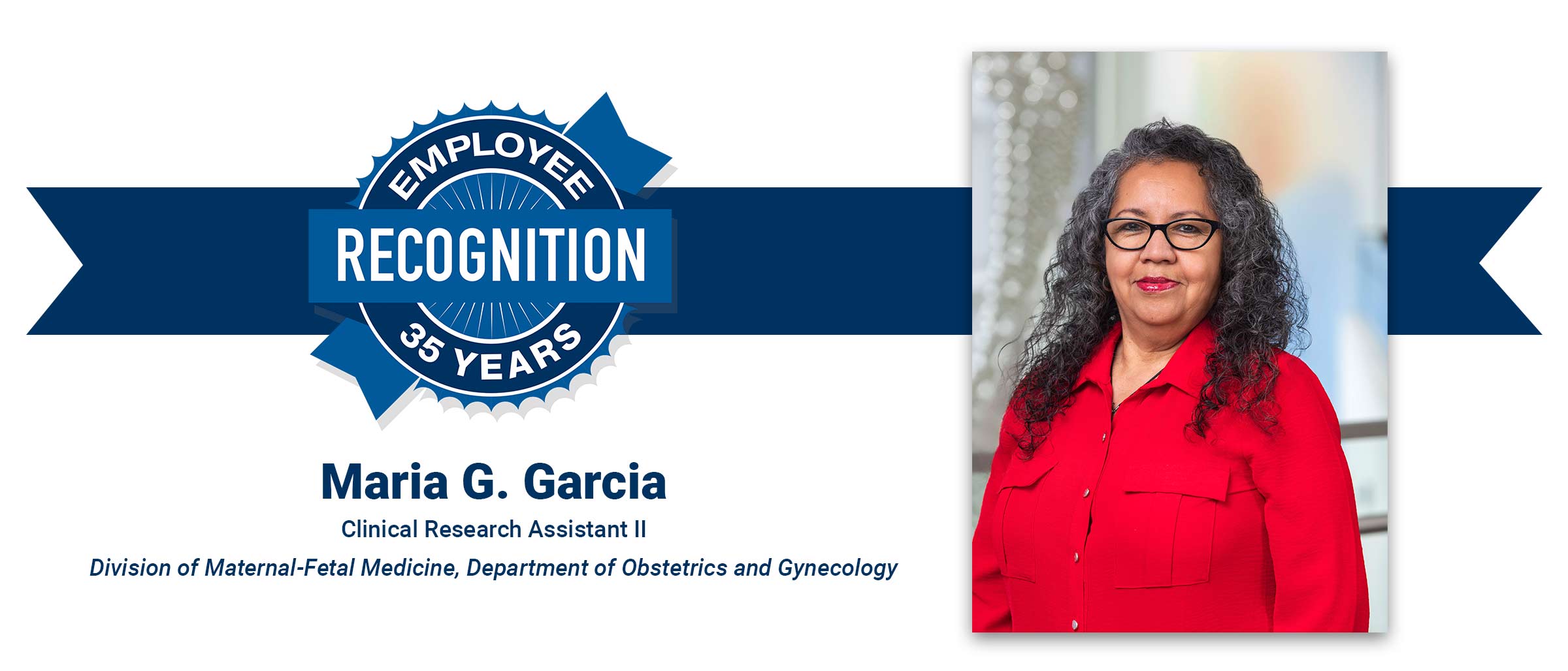 Employee Recognition 35 years, Maria G. Garcia, Clinical Research Assistant II, Division of Maternal-Fetal Medicine, Department of Obstetrics and Gynecology