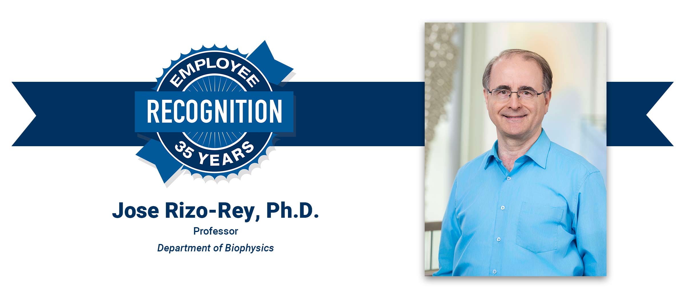 Employee Recognition 35 years, Jose Rizo-Rey, Ph.D., Professor, Department of Biophysics