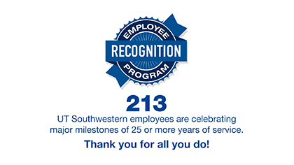 Employee Recognition Program - 2013 UT Southwestern Employees are celebrating major milestones of 25 or more years of service. Thank you for all you do!